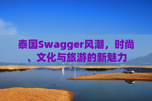 泰国Swagger风潮，时尚、文化与旅游的新魅力