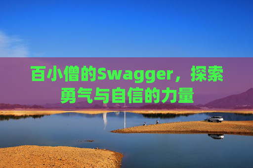 百小僧的Swagger，探索勇气与自信的力量